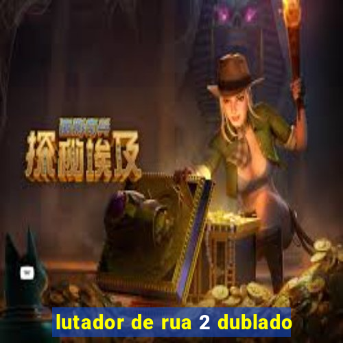 lutador de rua 2 dublado